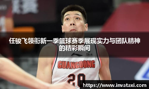 任骏飞领衔新一季篮球赛季展现实力与团队精神的精彩瞬间
