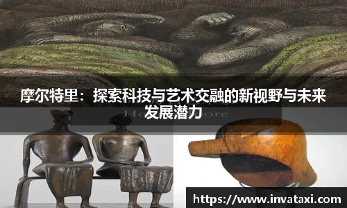 摩尔特里：探索科技与艺术交融的新视野与未来发展潜力