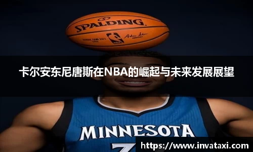 卡尔安东尼唐斯在NBA的崛起与未来发展展望