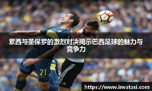累西与圣保罗的激烈对决揭示巴西足球的魅力与竞争力